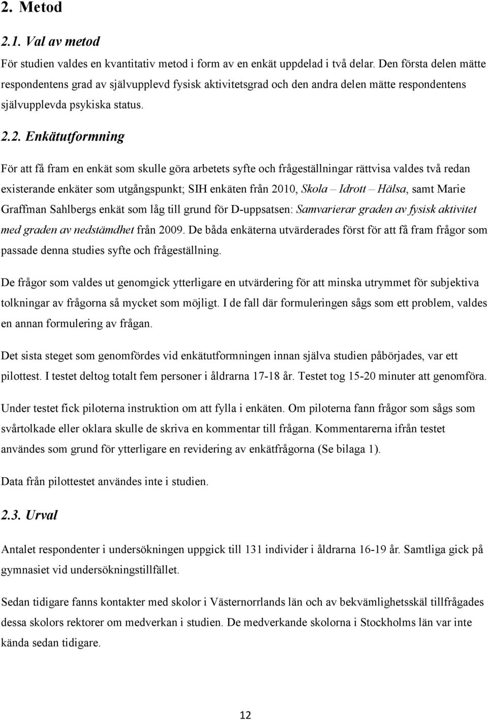 2. Enkätutformning För att få fram en enkät som skulle göra arbetets syfte och frågeställningar rättvisa valdes två redan existerande enkäter som utgångspunkt; SIH enkäten från 2010, Skola Idrott