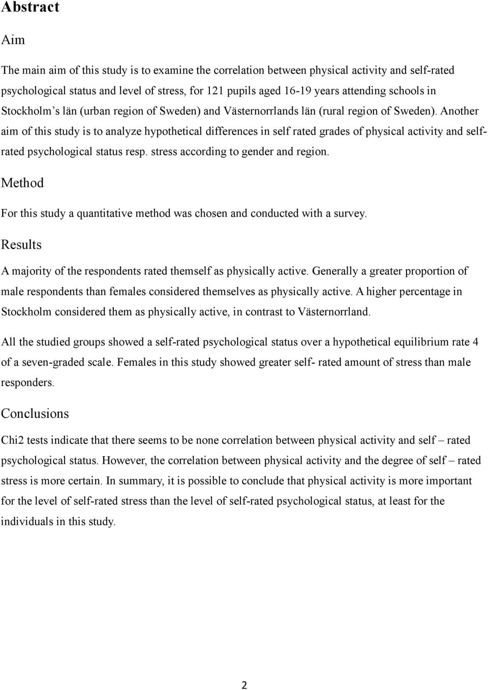 Another aim of this study is to analyze hypothetical differences in self rated grades of physical activity and selfrated psychological status resp. stress according to gender and region.
