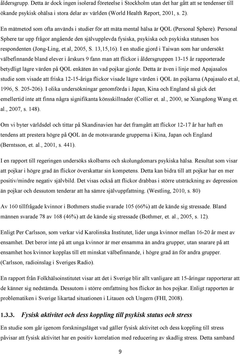 Personal Sphere tar upp frågor angående den självupplevda fysiska, psykiska och psykiska statusen hos respondenten (Jong-Ling, et.al, 2005, S. 13,15,16).