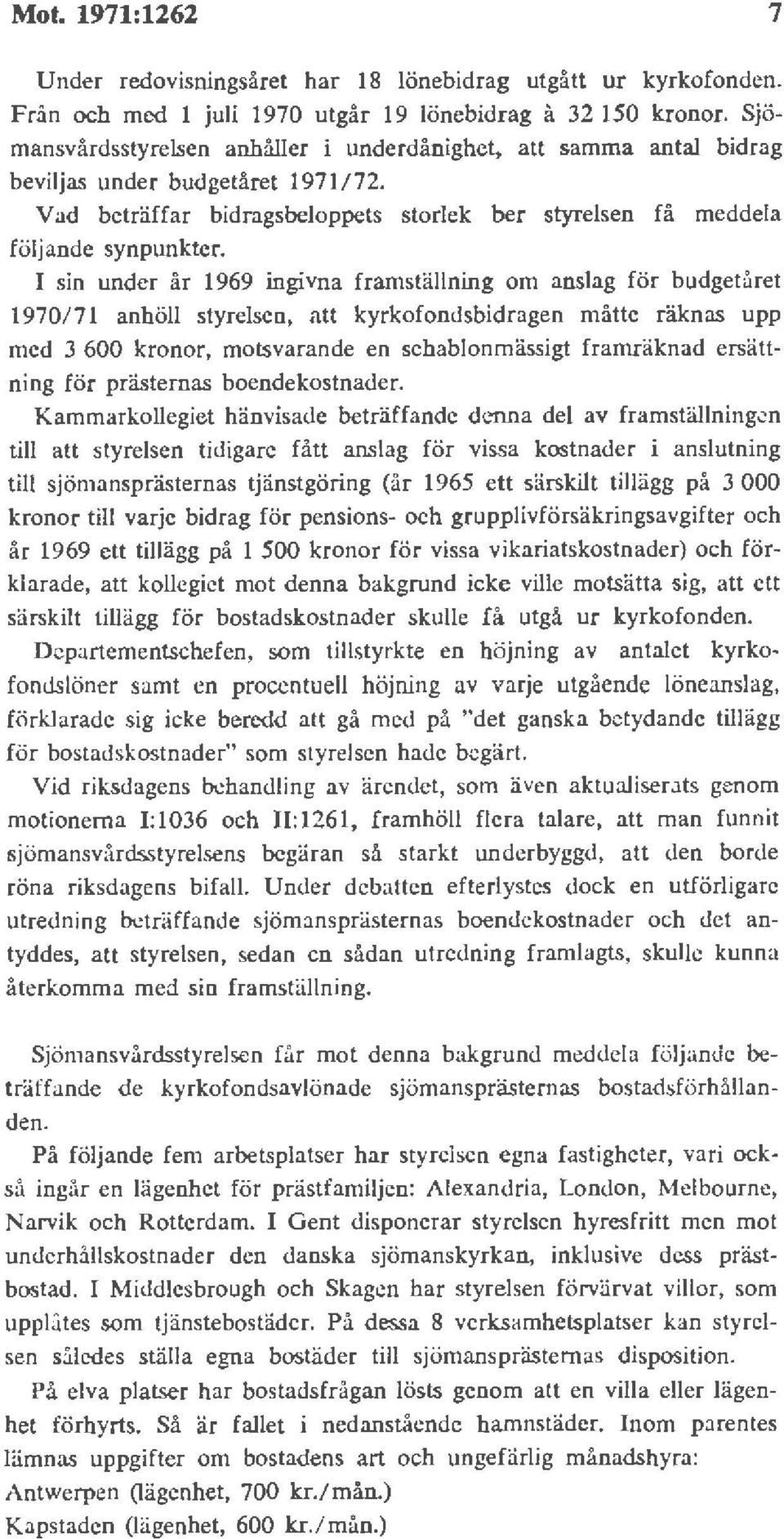 I sin under år 1969 ingivna framställning om anslag för budgetåret 1970/71 anhöll styrelsen, att kyrkofondsbidragen måtte räknas upp med 3 600 kronor, motsvarande en schablonmässigt framräknad