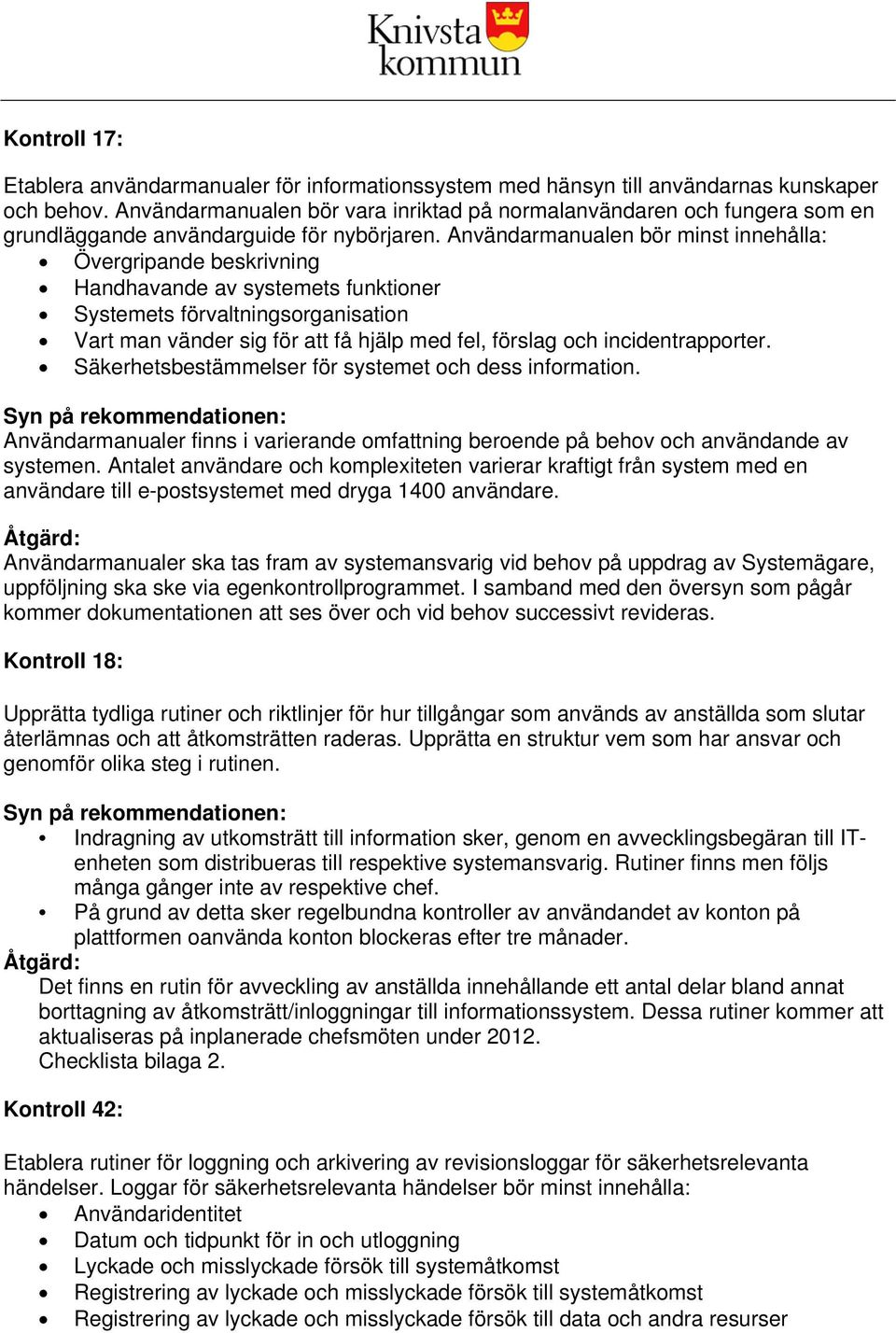 Användarmanualen bör minst innehålla: Övergripande beskrivning Handhavande av systemets funktioner Systemets förvaltningsorganisation Vart man vänder sig för att få hjälp med fel, förslag och