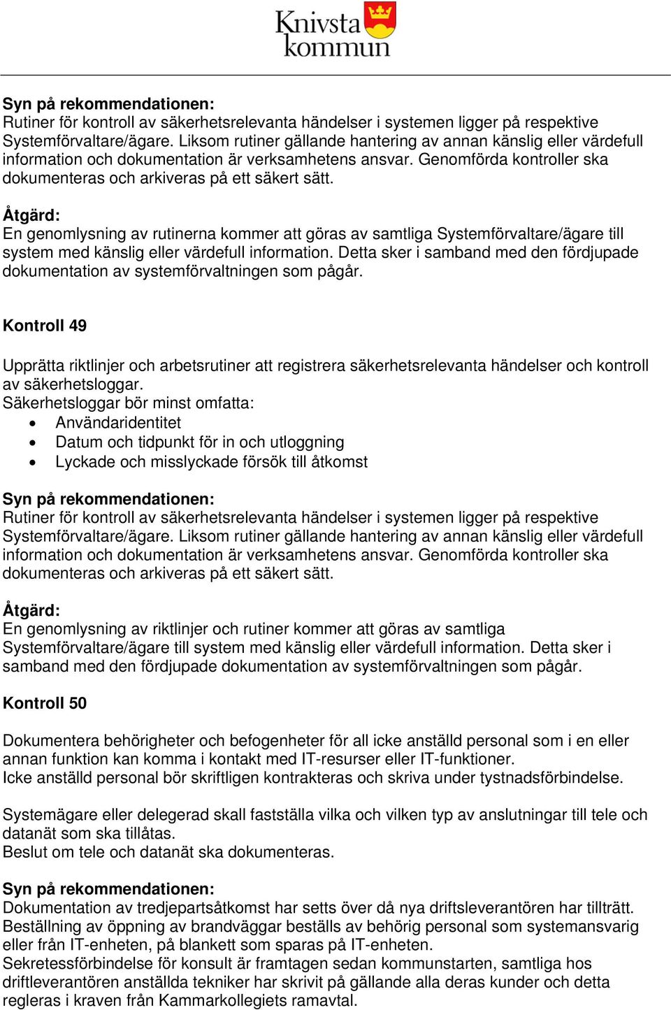 Åtgärd: En genomlysning av rutinerna kommer att göras av samtliga Systemförvaltare/ägare till system med känslig eller värdefull information.