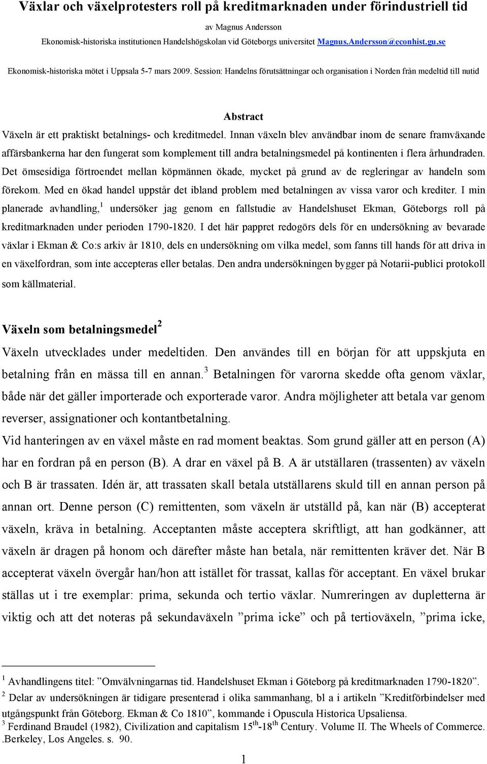 Session: Handelns förutsättningar och organisation i Norden från medeltid till nutid Abstract Växeln är ett praktiskt betalnings- och kreditmedel.