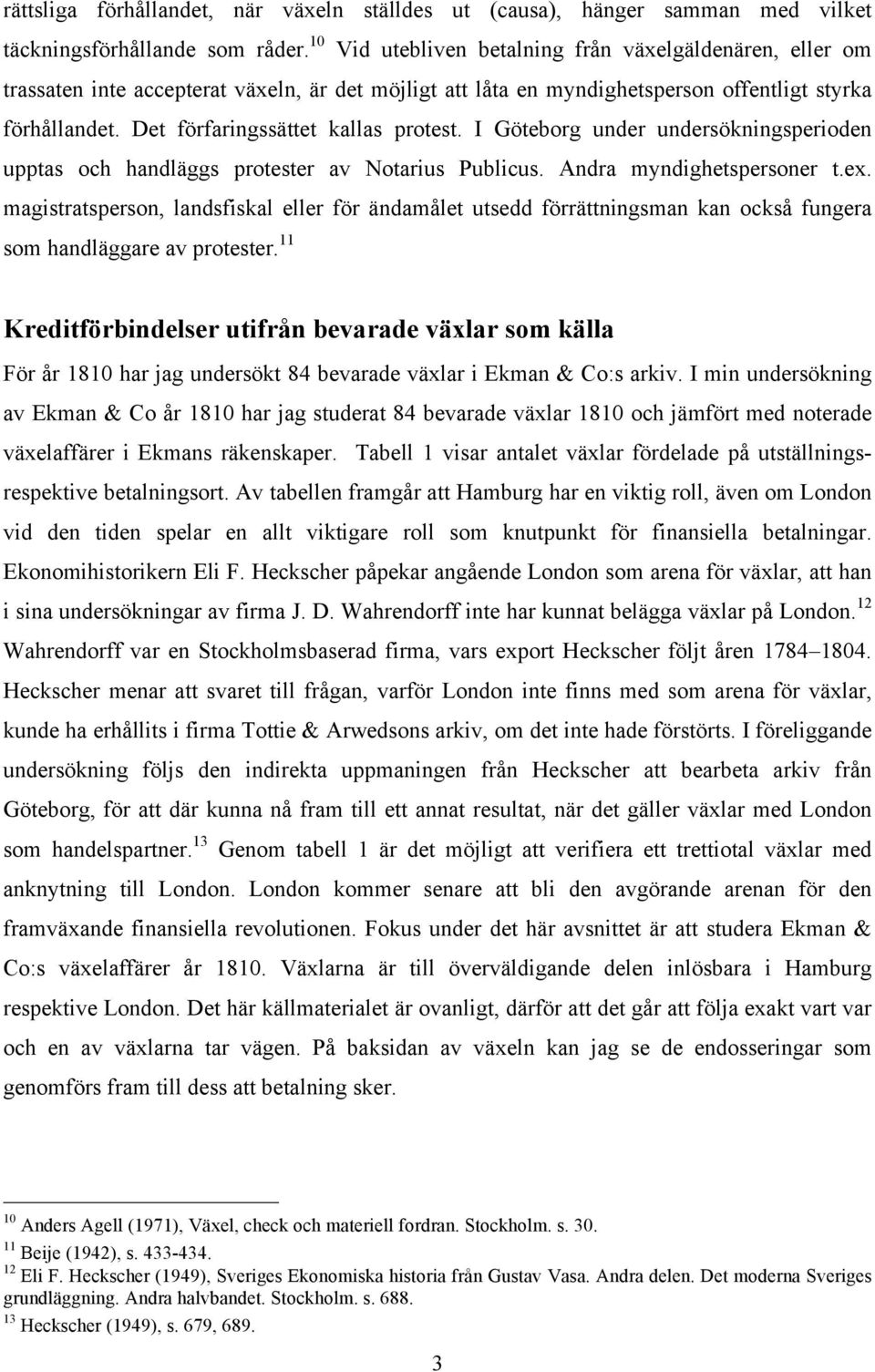 Det förfaringssättet kallas protest. I Göteborg under undersökningsperioden upptas och handläggs protester av Notarius Publicus. Andra myndighetspersoner t.ex.