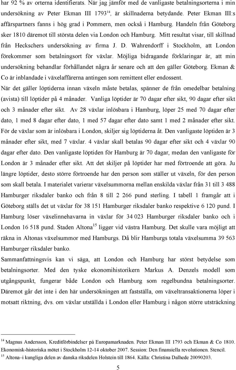 Mitt resultat visar, till skillnad från Heckschers undersökning av firma J. D. Wahrendorff i Stockholm, att London förekommer som betalningsort för växlar.