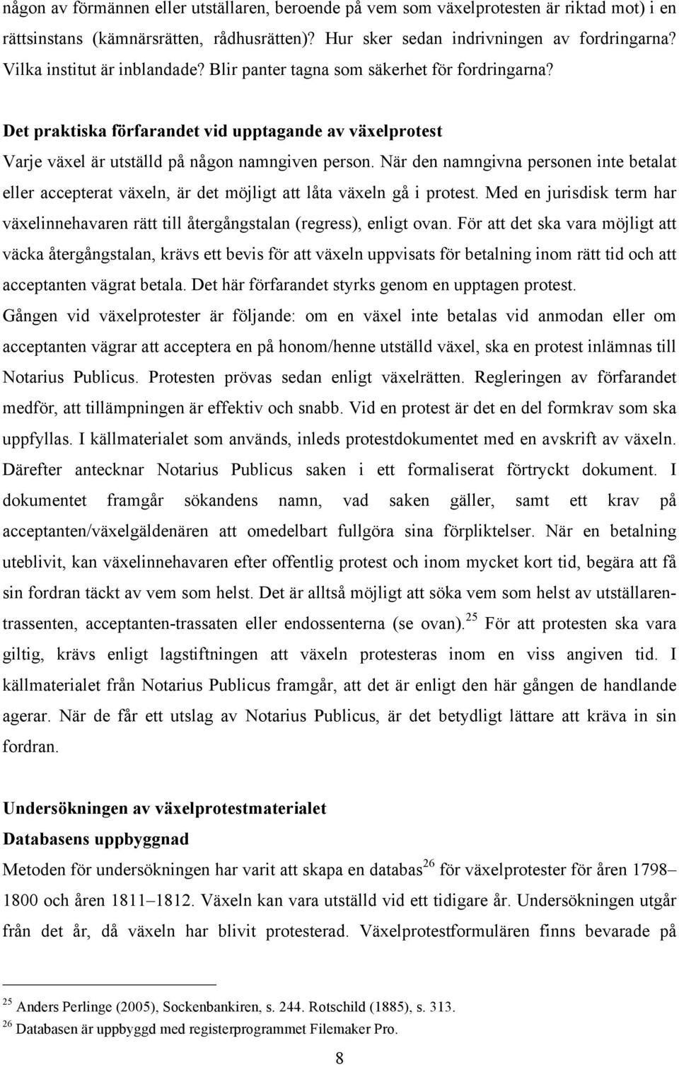 När den namngivna personen inte betalat eller accepterat växeln, är det möjligt att låta växeln gå i protest.