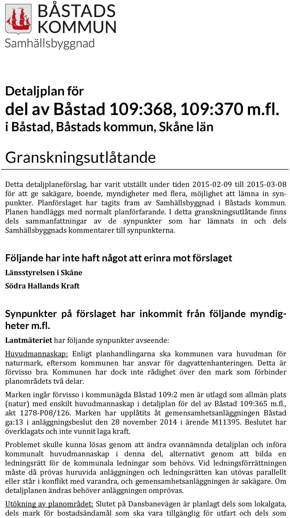 möjlighet att lämna in synpunkter. Planförslaget har tagits fram av Samhällsbyggnad i Båstads kommun. Planen handläggs med normalt planförfarande.