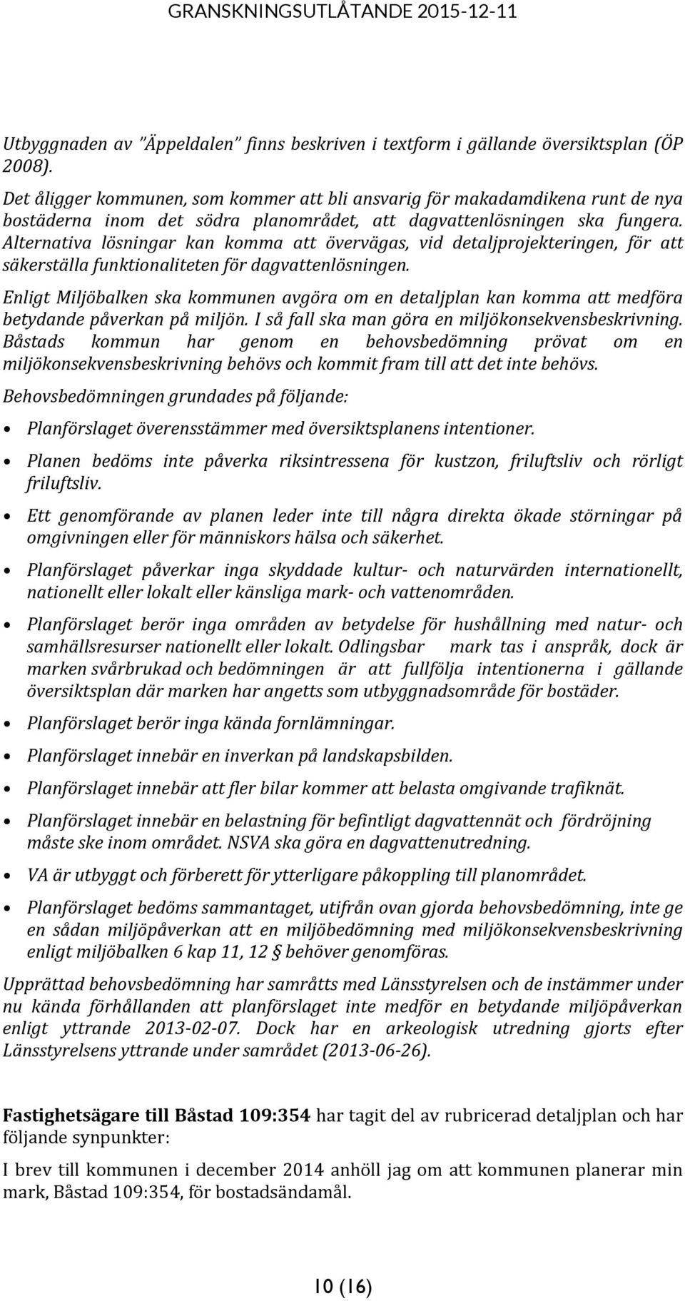 Alternativa lösningar kan komma att övervägas, vid detaljprojekteringen, för att säkerställa funktionaliteten för dagvattenlösningen.