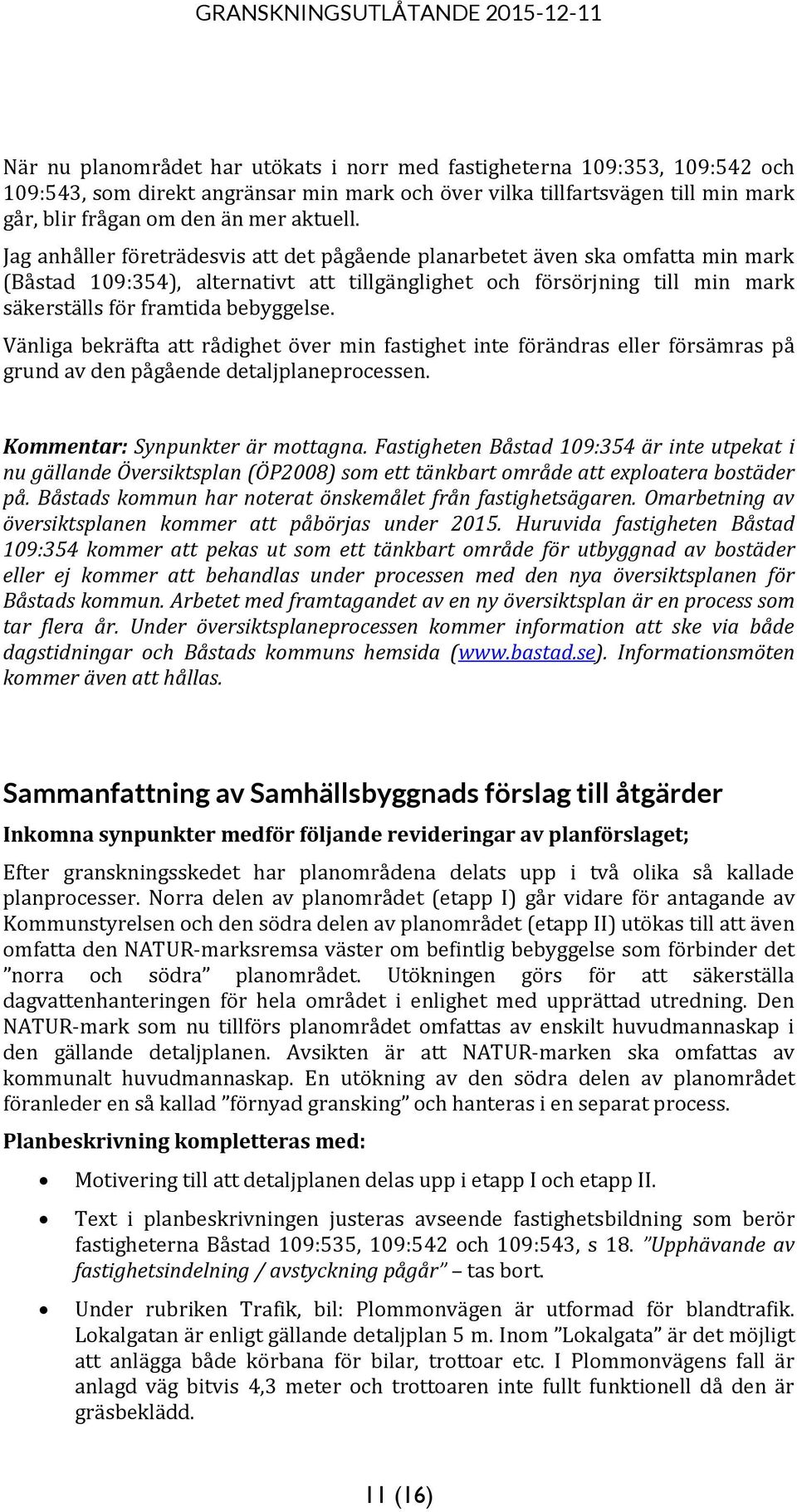 Vänliga bekräfta att rådighet över min fastighet inte förändras eller försämras på grund av den pågående detaljplaneprocessen. Kommentar: Synpunkter är mottagna.