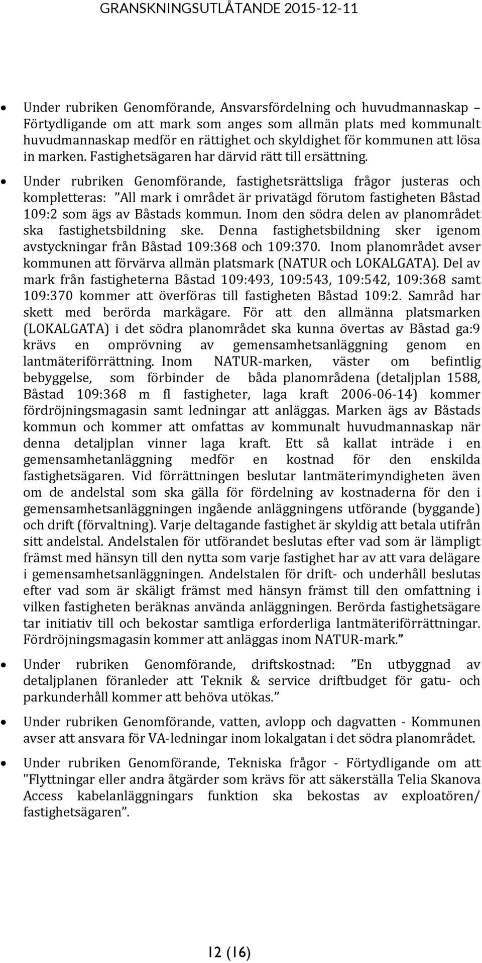 Under rubriken Genomförande, fastighetsrättsliga frågor justeras och kompletteras: All mark i området är privatägd förutom fastigheten Båstad 109:2 som ägs av Båstads kommun.