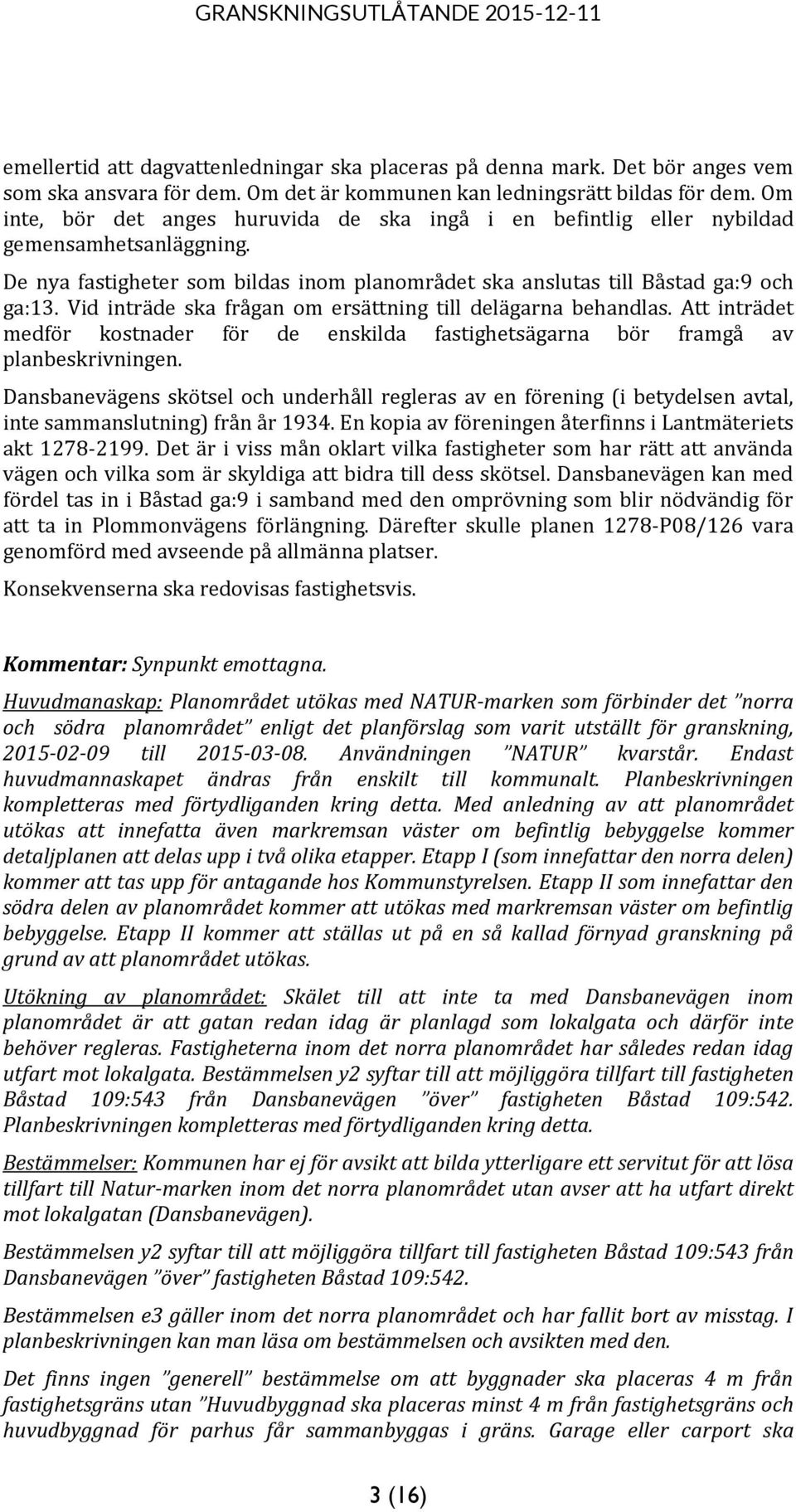 Vid inträde ska frågan om ersättning till delägarna behandlas. Att inträdet medför kostnader för de enskilda fastighetsägarna bör framgå av planbeskrivningen.