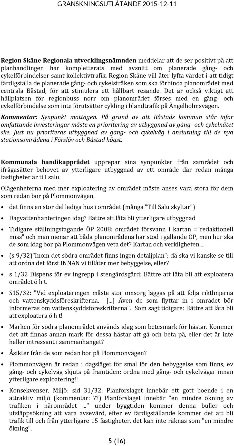 Det är också viktigt att hållplatsen för regionbuss norr om planområdet förses med en gång- och cykelförbindelse som inte förutsätter cykling i blandtrafik på Ängelholmsvägen.