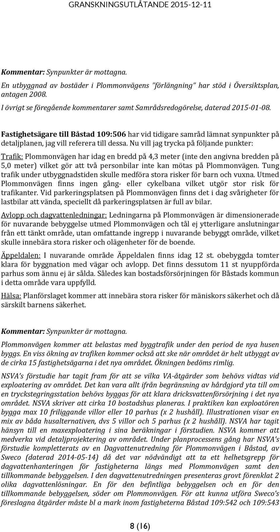 Fastighetsägare till Båstad 109:506 har vid tidigare samråd lämnat synpunkter på detaljplanen, jag vill referera till dessa.