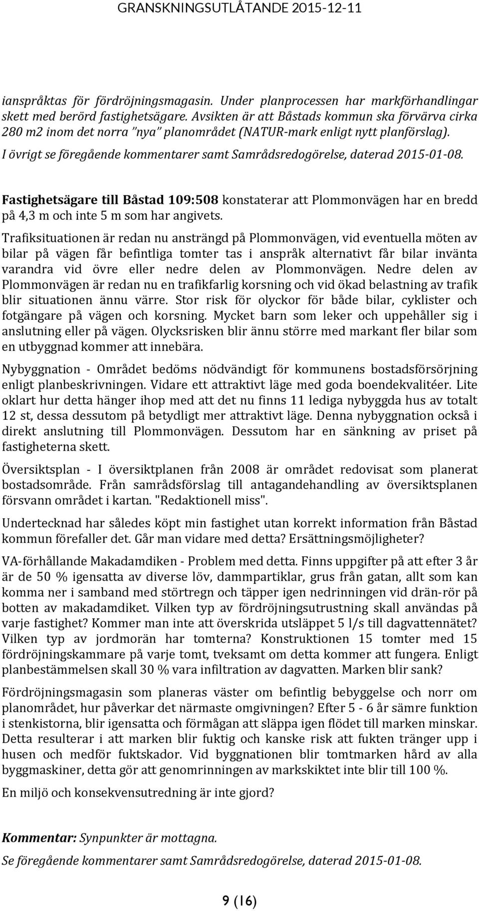 I övrigt se föregående kommentarer samt Samrådsredogörelse, daterad 2015-01-08. Fastighetsägare till Båstad 109:508 konstaterar att Plommonvägen har en bredd på 4,3 m och inte 5 m som har angivets.