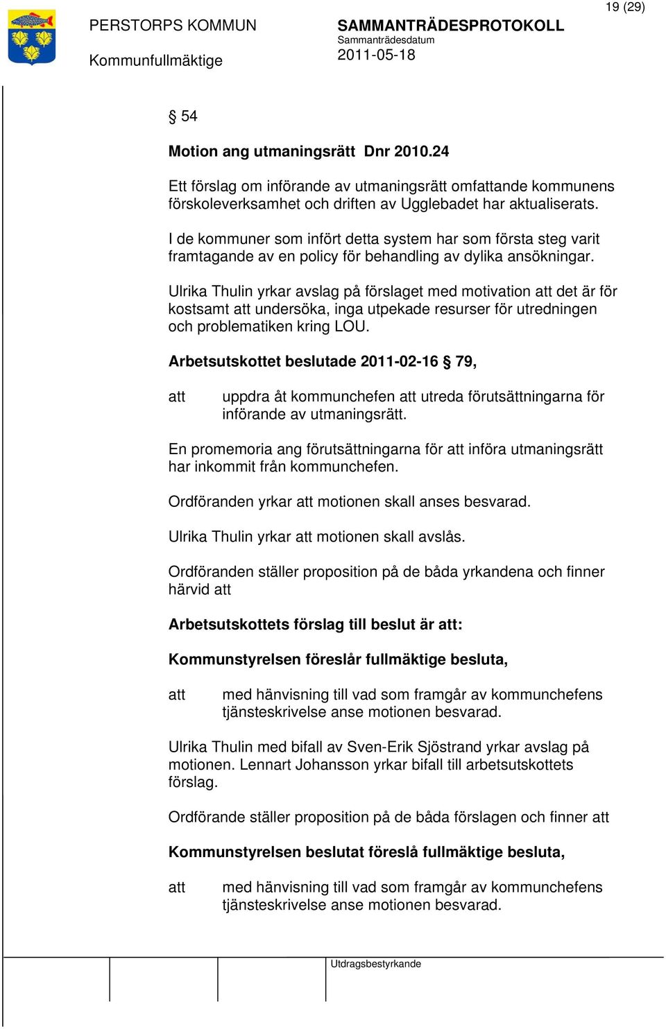 Ulrika Thulin yrkar avslag på förslaget med motivation det är för kostsamt undersöka, inga utpekade resurser för utredningen och problematiken kring LOU.