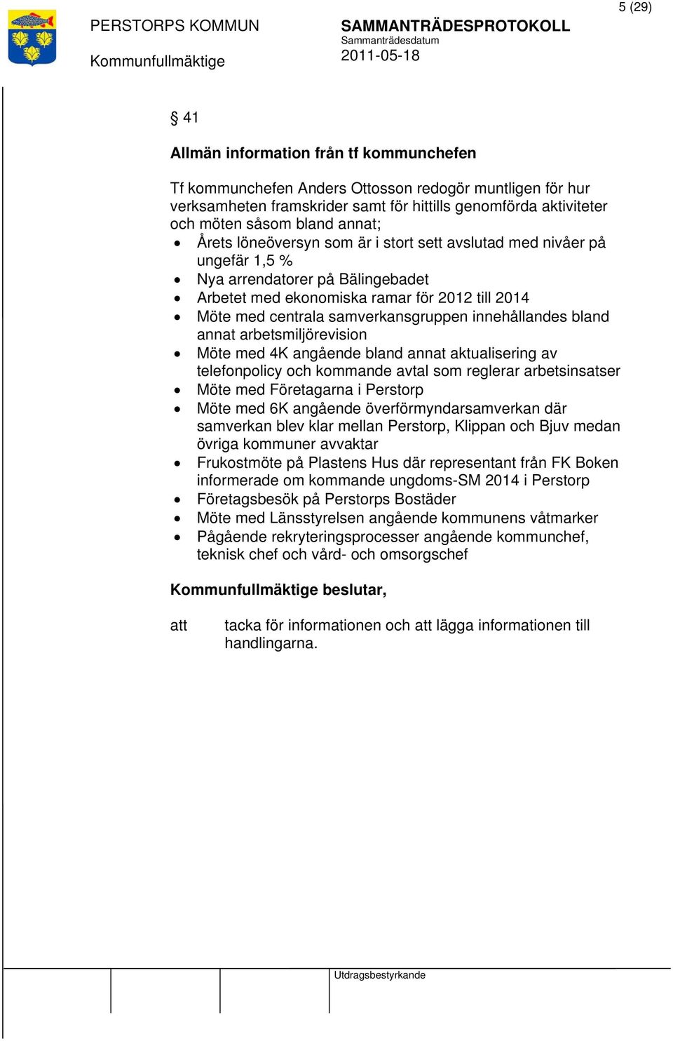 innehållandes bland annat arbetsmiljörevision Möte med 4K angående bland annat aktualisering av telefonpolicy och kommande avtal som reglerar arbetsinsatser Möte med Företagarna i Perstorp Möte med