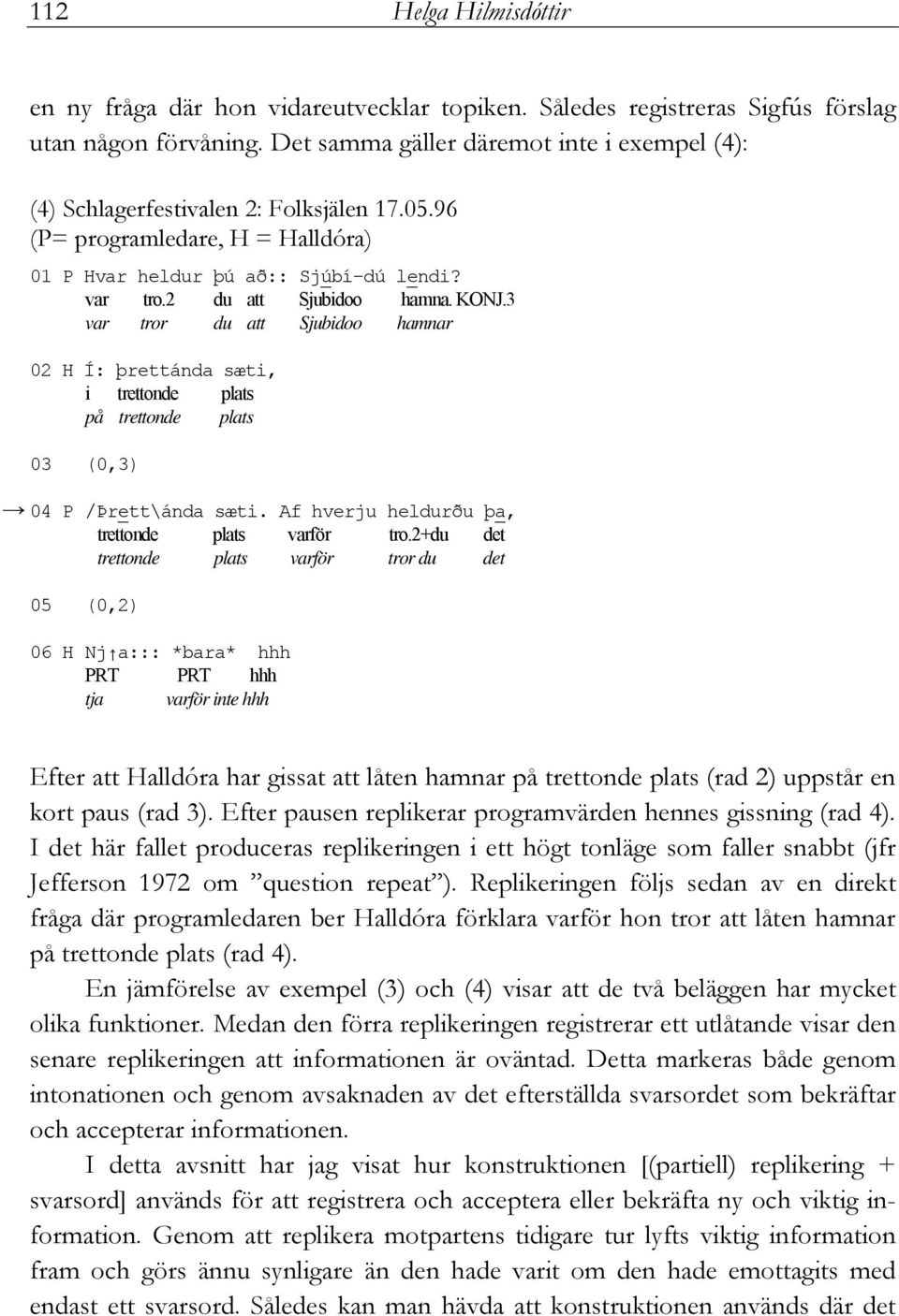 KONJ.3 var tror du att Sjubidoo hamnar 02 H Í: þrettánda sæti, i trettonde plats på trettonde plats 03 (0,3) 04 P /Þrett\ánda sæti. Af hverju heldurðu þa, trettonde plats varför tro.