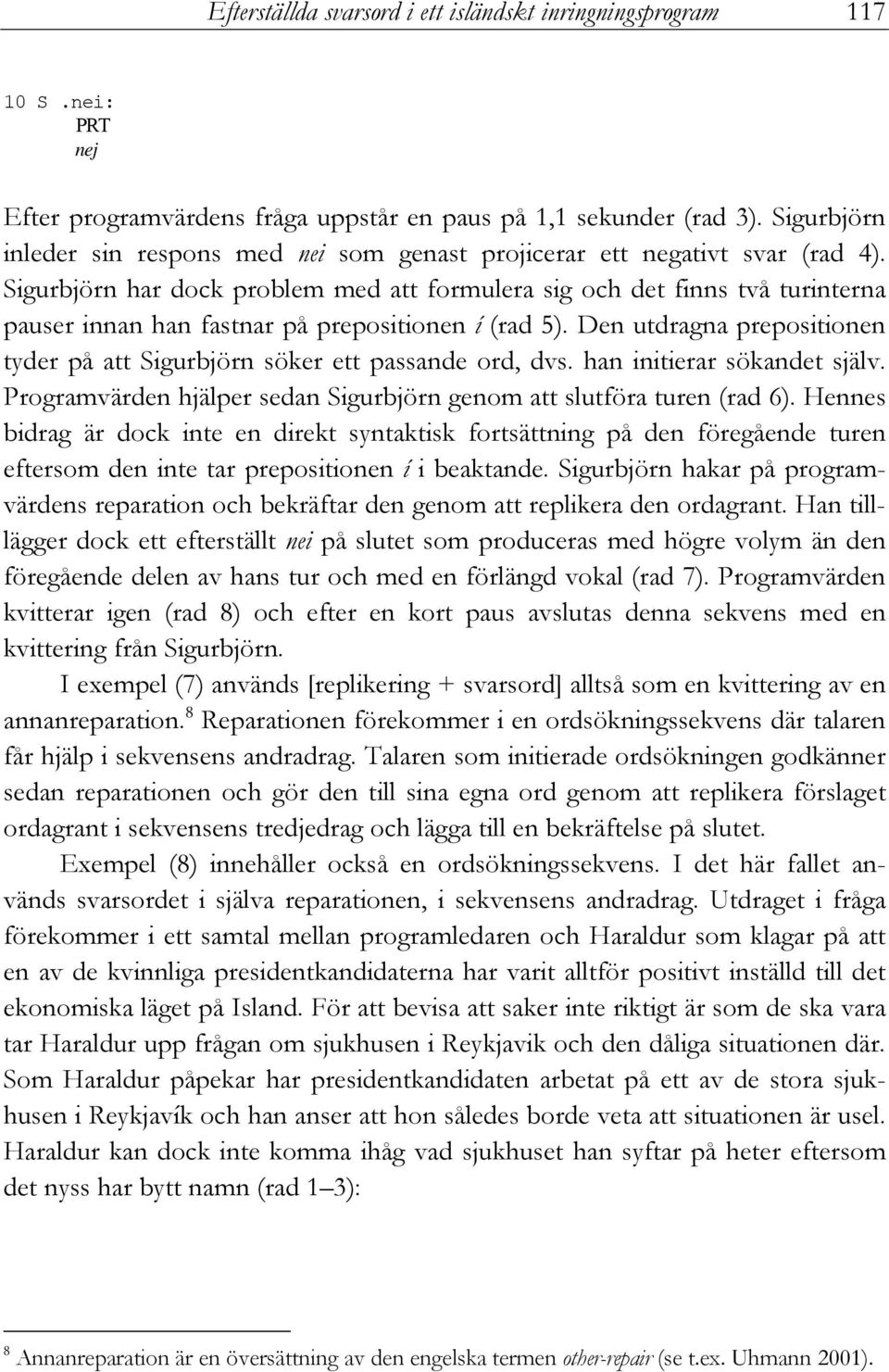 Sigurbjörn har dock problem med att formulera sig och det finns två turinterna pauser innan han fastnar på prepositionen í (rad 5).