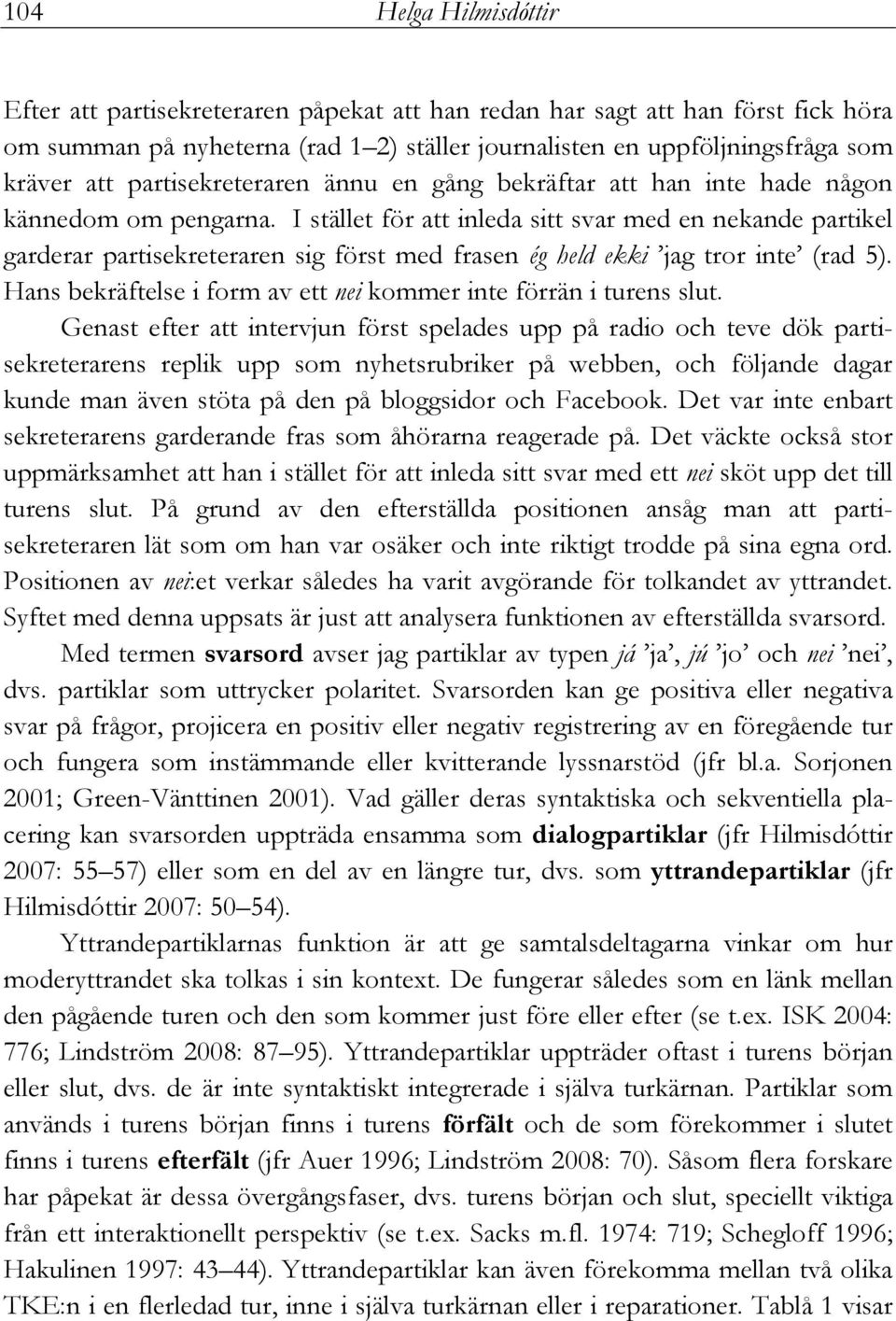 I stället för att inleda sitt svar med en nekande partikel garderar partisekreteraren sig först med frasen ég held ekki jag tror inte (rad 5).