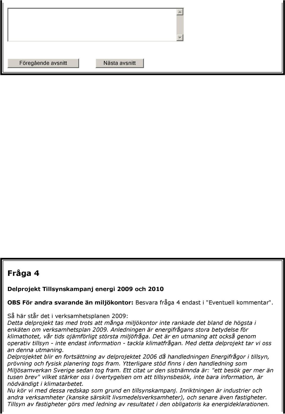 Anledningen är energifrågans stora betydelse för klimathotet, vår tids ojämförligt största miljöfråga.