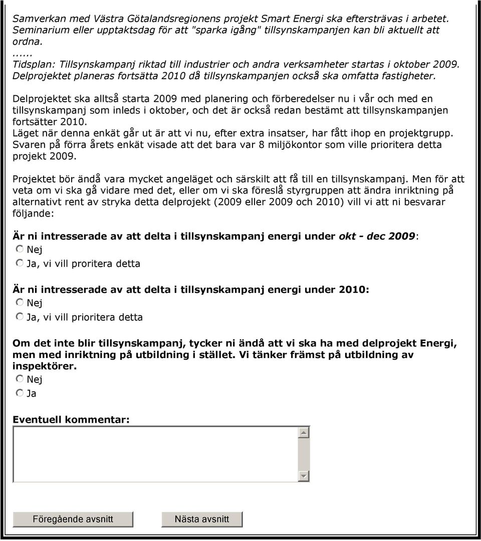 Delprojektet ska alltså starta 2009 med planering och förberedelser nu i vår och med en tillsynskampanj som inleds i oktober, och det är också redan bestämt att tillsynskampanjen fortsätter 2010.