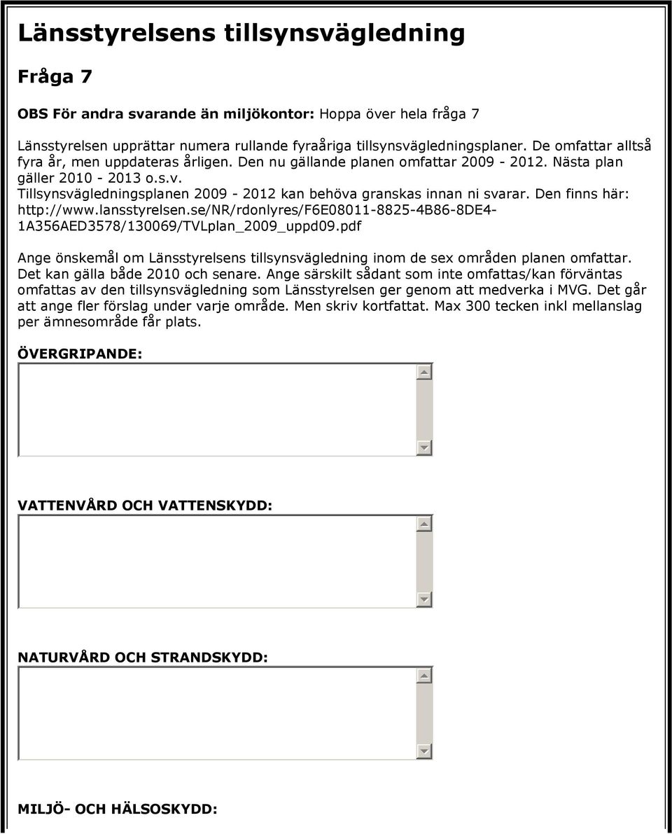 Tillsynsvägledningsplanen 2009-2012 kan behöva granskas innan ni svarar. Den finns här: http://www.lansstyrelsen.se/nr/rdonlyres/f6e08011-8825-4b86-8de4-1a356aed3578/130069/tvlplan_2009_uppd09.