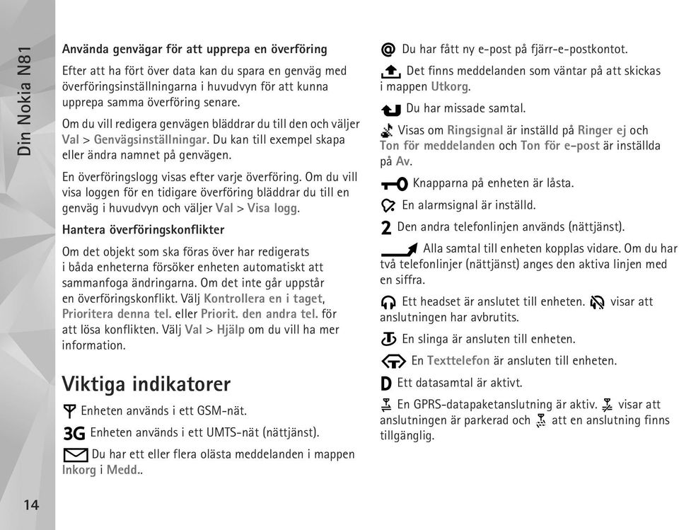 Om du vill visa loggen för en tidigare överföring bläddrar du till en genväg i huvudvyn och väljer Val > Visa logg.