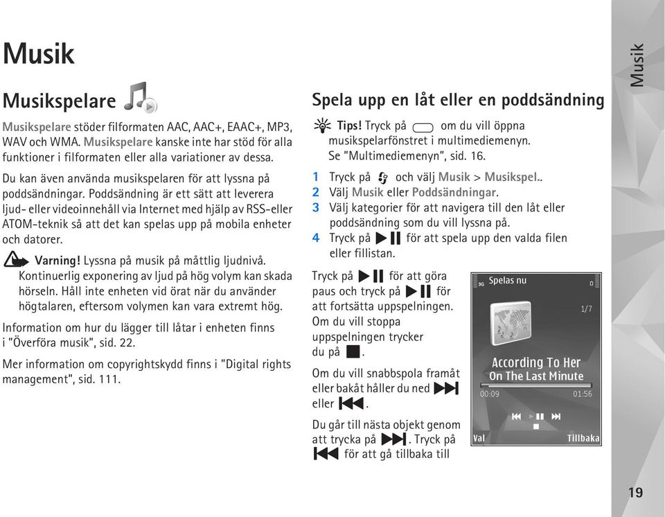 Poddsändning är ett sätt att leverera ljud- eller videoinnehåll via Internet med hjälp av RSS-eller ATOM-teknik så att det kan spelas upp på mobila enheter och datorer. Varning!