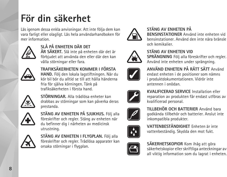 När du kör bil bör du alltid se till att hålla händerna fria för själva körningen. Tänk på trafiksäkerheten i första hand. STÖRNINGAR.