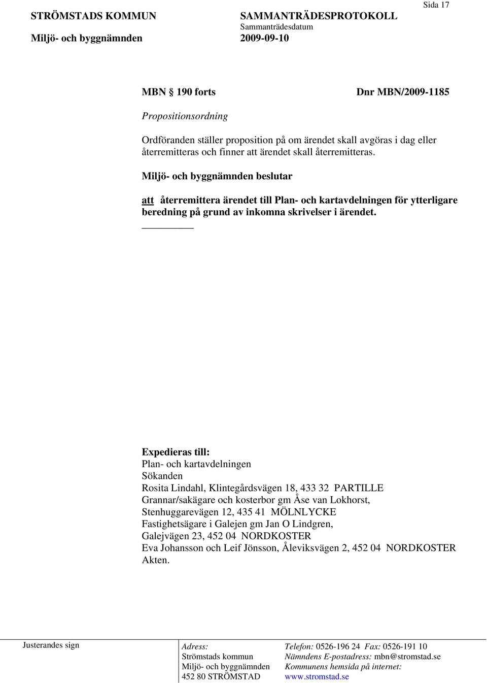 beslutar att återremittera ärendet till Plan- och kartavdelningen för ytterligare beredning på grund av inkomna skrivelser i ärendet.