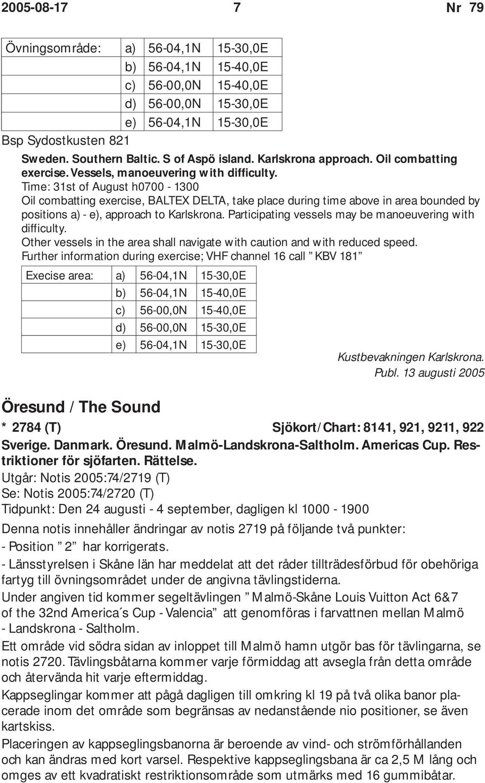 Time: 31st of August h0700-1300 Oil combatting exercise, BALTEX DELTA, take place during time above in area bounded by positions a) - e), approach to Karlskrona.