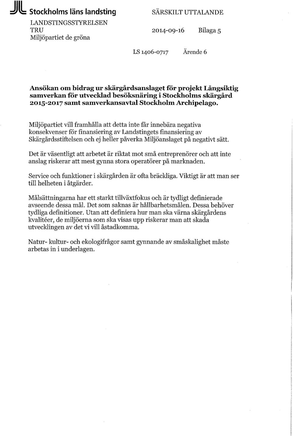 Miljöpartiet vill framhålla att detta inte får innebära negativa konsekvenser för finansiering av Landstingets finansiering av Skärgårdsstiftelsen och ej heller påverka Miljöanslaget på negativt sätt.