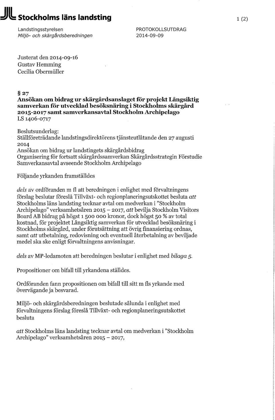 Ställföreträdande landstingsdirektörens tjänsteutlåtande den 27 augusti 2014 Ansökan om bidrag ur landstingets skärgårdsbidrag Organisering för fortsatt skärgårdssamverkan Skärgårdsstrategin