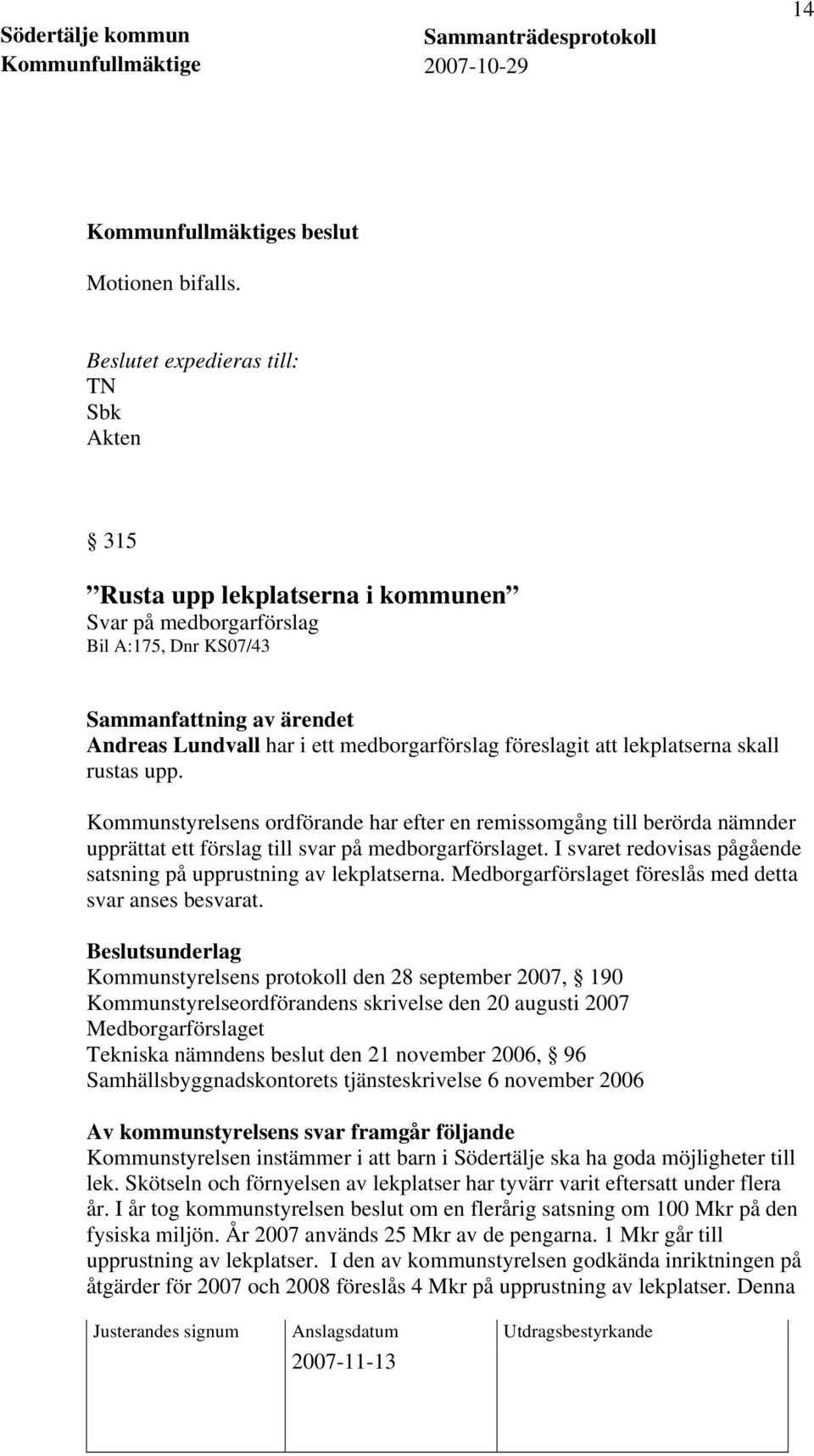 rustas upp. Kommunstyrelsens ordförande har efter en remissomgång till berörda nämnder upprättat ett förslag till svar på medborgarförslaget.