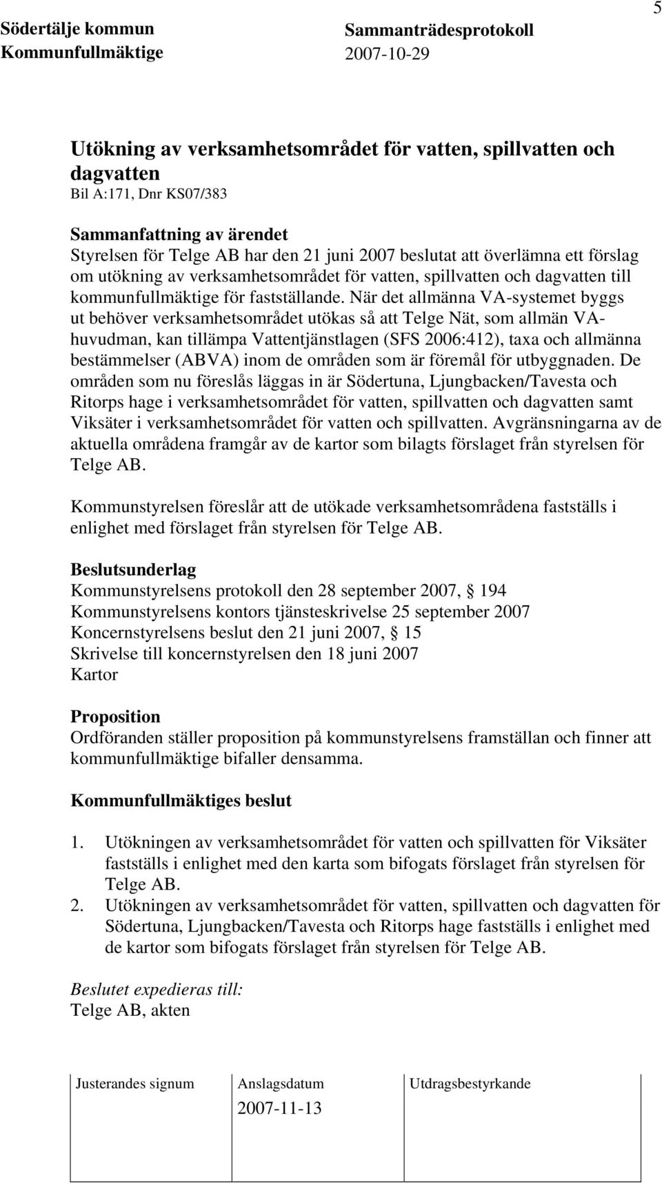 När det allmänna VA-systemet byggs ut behöver verksamhetsområdet utökas så att Telge Nät, som allmän VAhuvudman, kan tillämpa Vattentjänstlagen (SFS 2006:412), taxa och allmänna bestämmelser (ABVA)