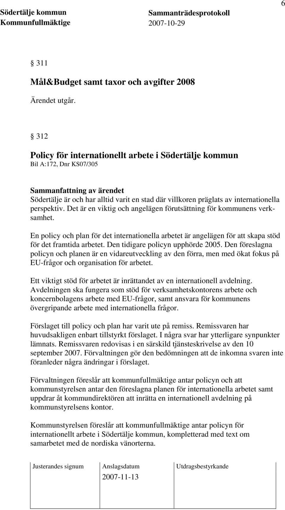 perspektiv. Det är en viktig och angelägen förutsättning för kommunens verksamhet. En policy och plan för det internationella arbetet är angelägen för att skapa stöd för det framtida arbetet.