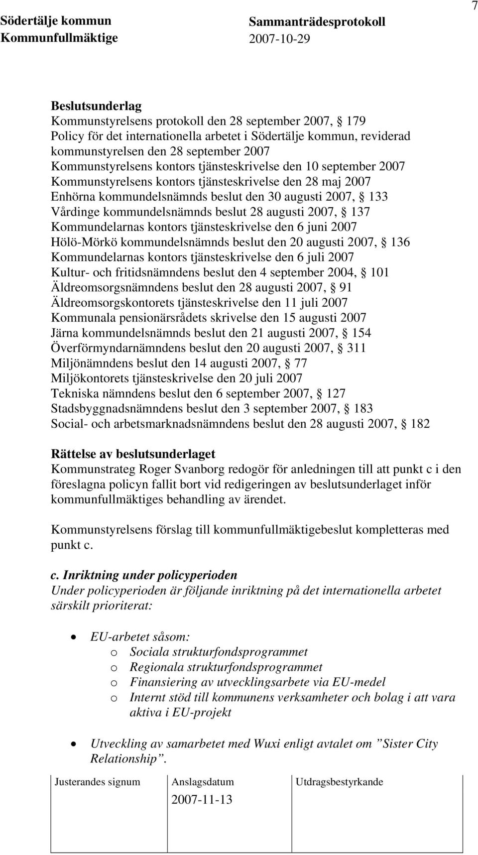 augusti 2007, 137 Kommundelarnas kontors tjänsteskrivelse den 6 juni 2007 Hölö-Mörkö kommundelsnämnds beslut den 20 augusti 2007, 136 Kommundelarnas kontors tjänsteskrivelse den 6 juli 2007 Kultur-