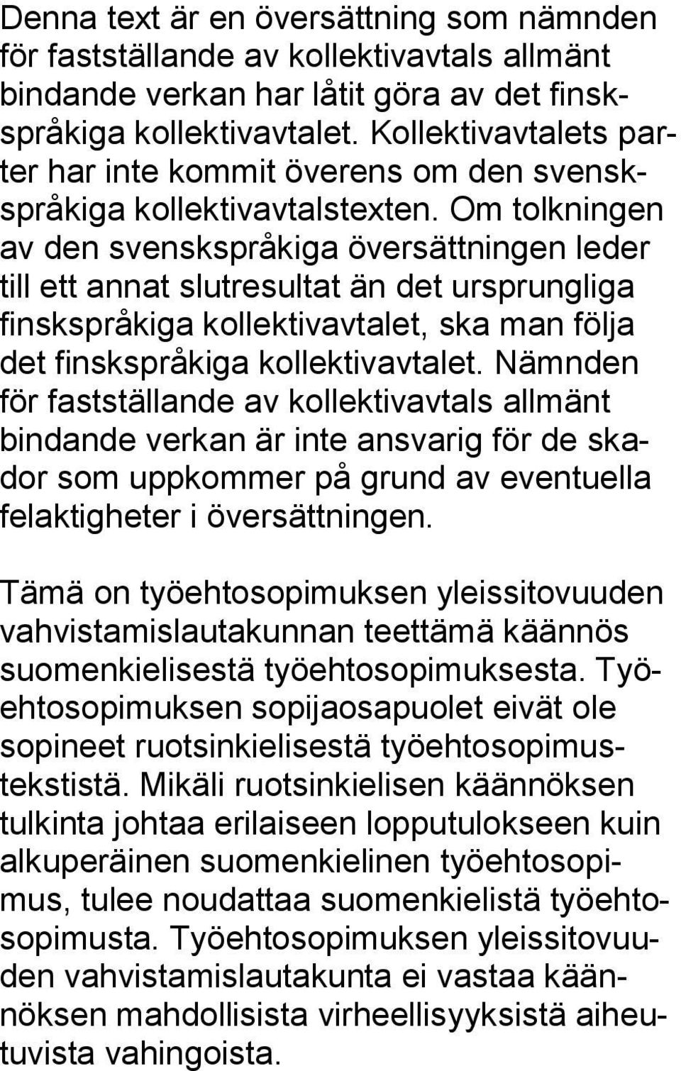 Om tolkningen av den svenskspråkiga översättningen leder till ett annat slutresultat än det ursprungliga finskspråkiga kollektivavtalet, ska man följa det finskspråkiga kollektivavtalet.