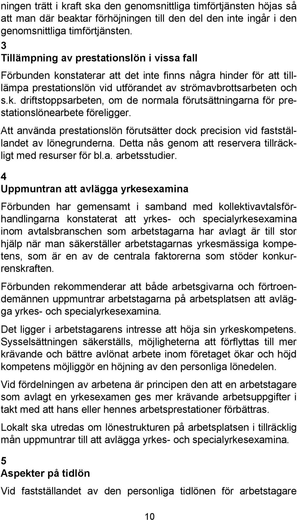 Att använda prestationslön förutsätter dock precision vid fastställandet av lönegrunderna. Detta nås genom att reservera tillräckligt med resurser för bl.a. arbetsstudier.