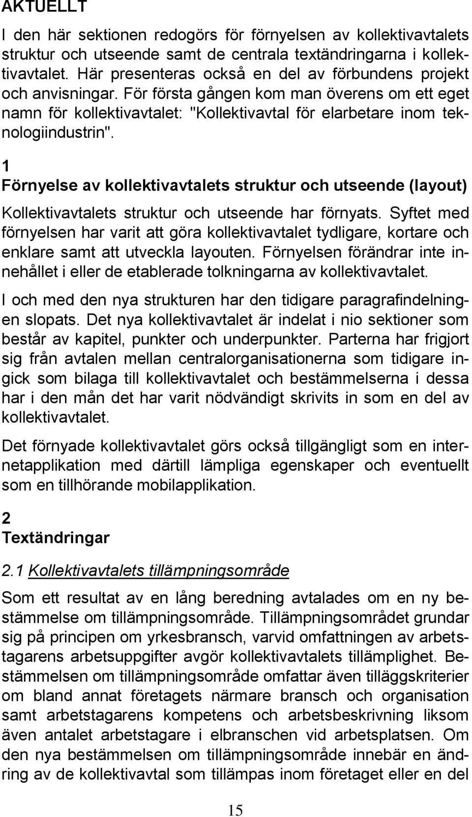 1 Förnyelse av kollektivavtalets struktur och utseende (layout) Kollektivavtalets struktur och utseende har förnyats.