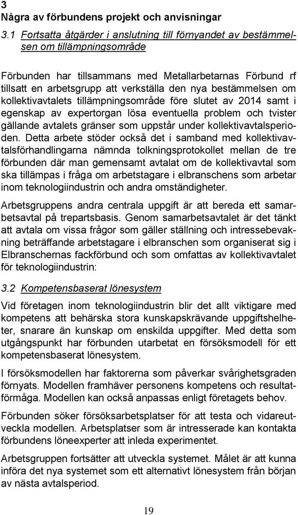 bestämmelsen om kollektivavtalets tillämpningsområde före slutet av 2014 samt i egenskap av expertorgan lösa eventuella problem och tvister gällande avtalets gränser som uppstår under