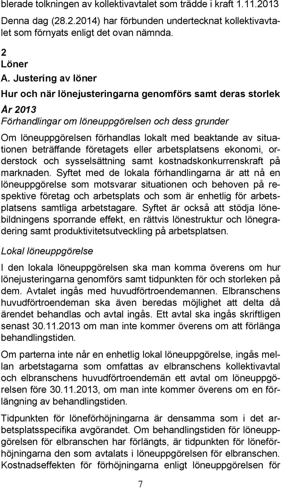 situationen beträffande företagets eller arbetsplatsens ekonomi, orderstock och sysselsättning samt kostnadskonkurrenskraft på marknaden.