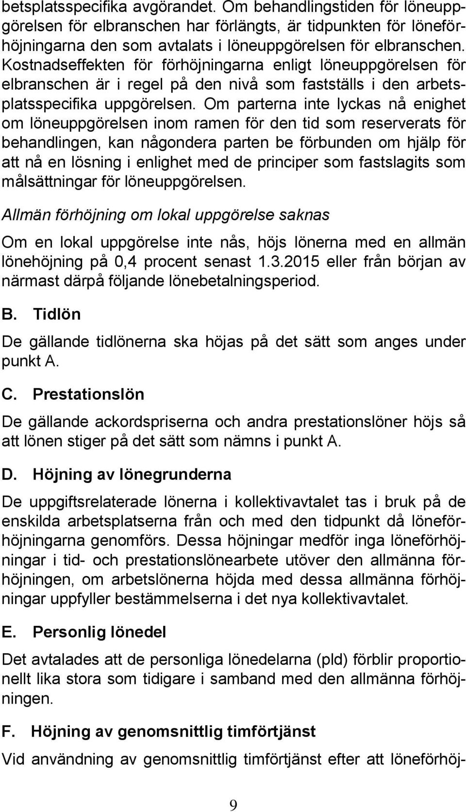 Om parterna inte lyckas nå enighet om löneuppgörelsen inom ramen för den tid som reserverats för behandlingen, kan någondera parten be förbunden om hjälp för att nå en lösning i enlighet med de