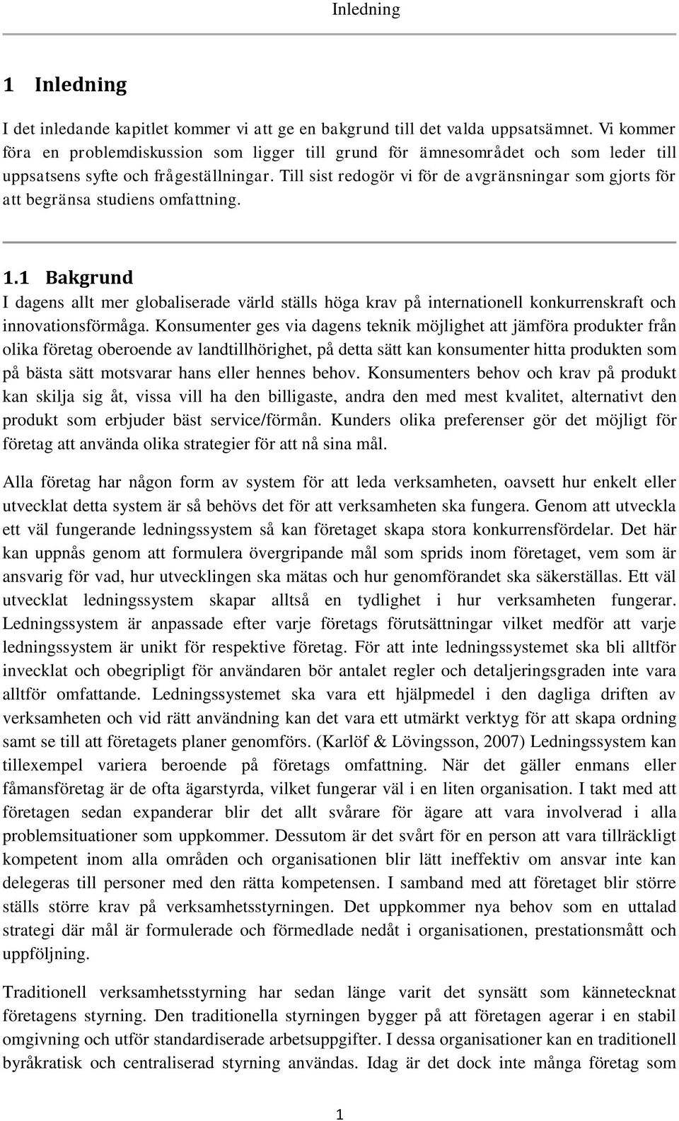 Till sist redogör vi för de avgränsningar som gjorts för att begränsa studiens omfattning. 1.