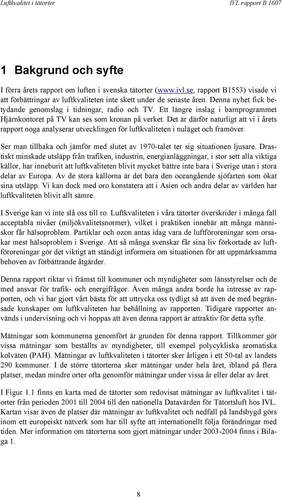 Det är därför naturligt att vi i årets rapport noga analyserar utvecklingen för luftkvaliteten i nuläget och framöver. Ser man tillbaka och jämför med slutet av 1970-talet ter sig situationen ljusare.