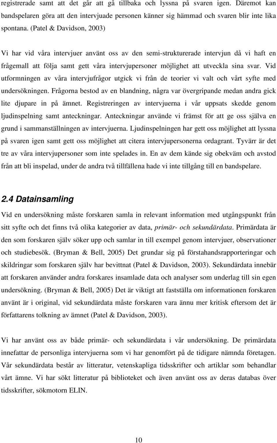 Vid utformningen av våra intervjufrågor utgick vi från de teorier vi valt och vårt syfte med undersökningen.