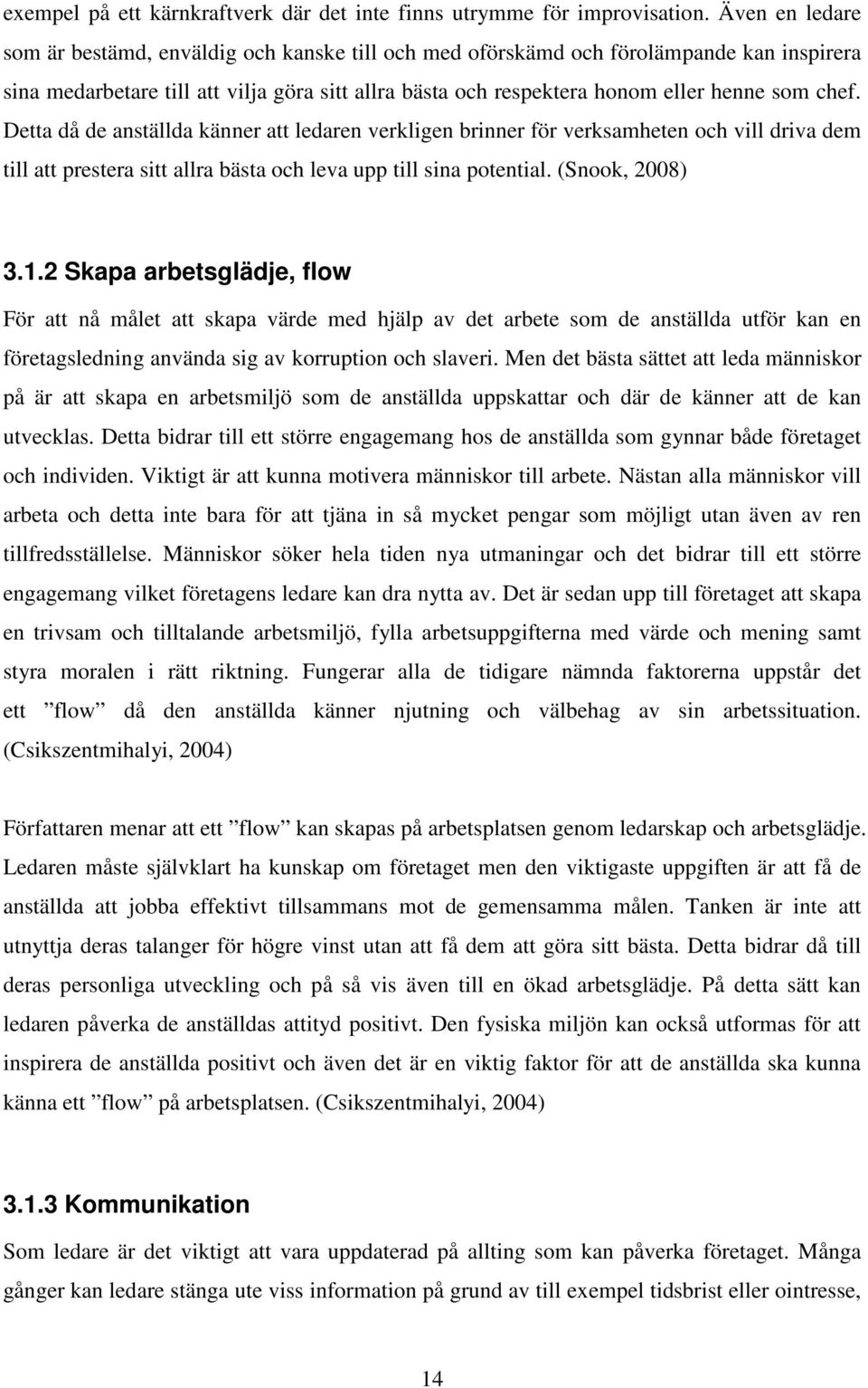 chef. Detta då de anställda känner att ledaren verkligen brinner för verksamheten och vill driva dem till att prestera sitt allra bästa och leva upp till sina potential. (Snook, 2008) 3.1.