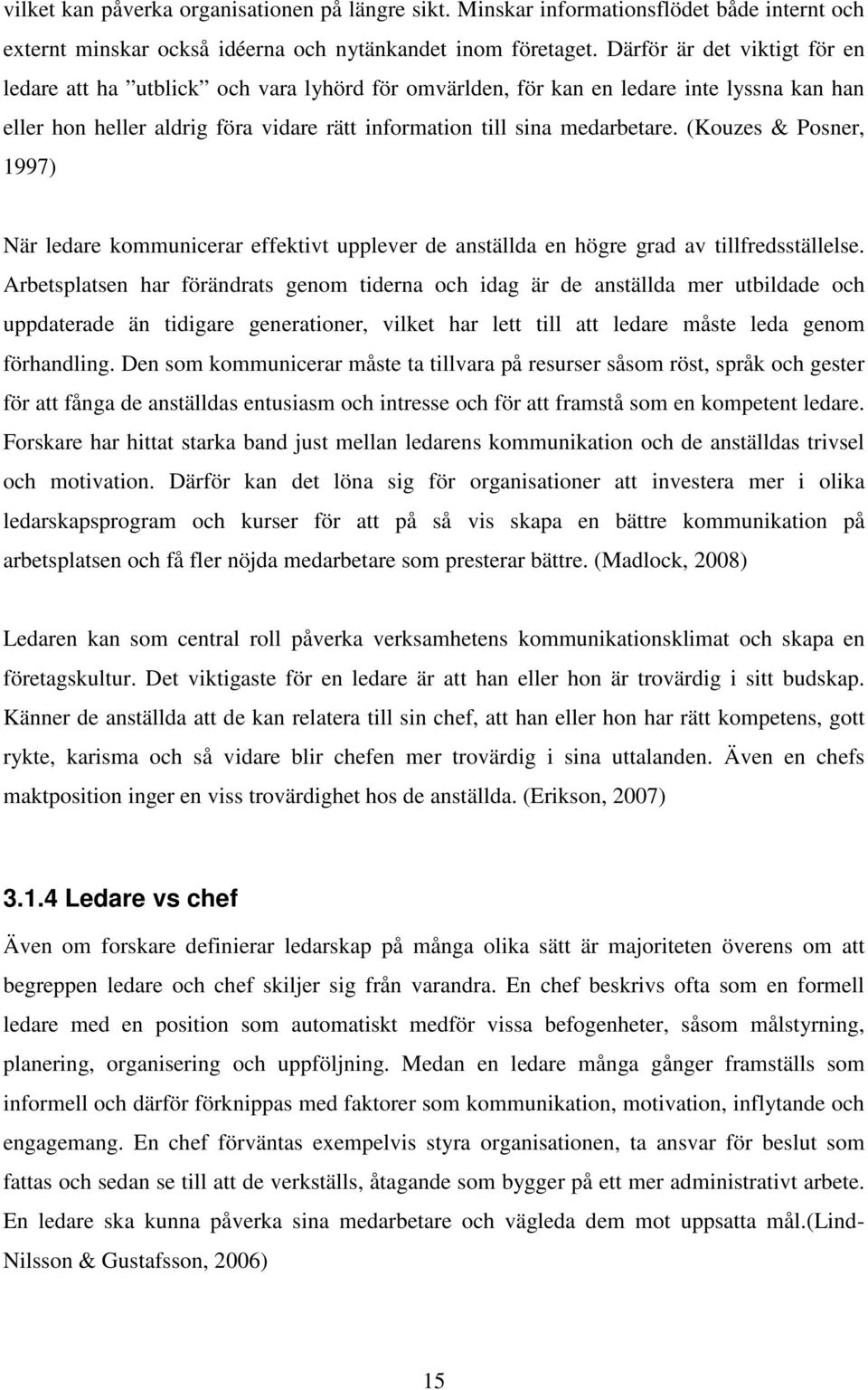 (Kouzes & Posner, 1997) När ledare kommunicerar effektivt upplever de anställda en högre grad av tillfredsställelse.