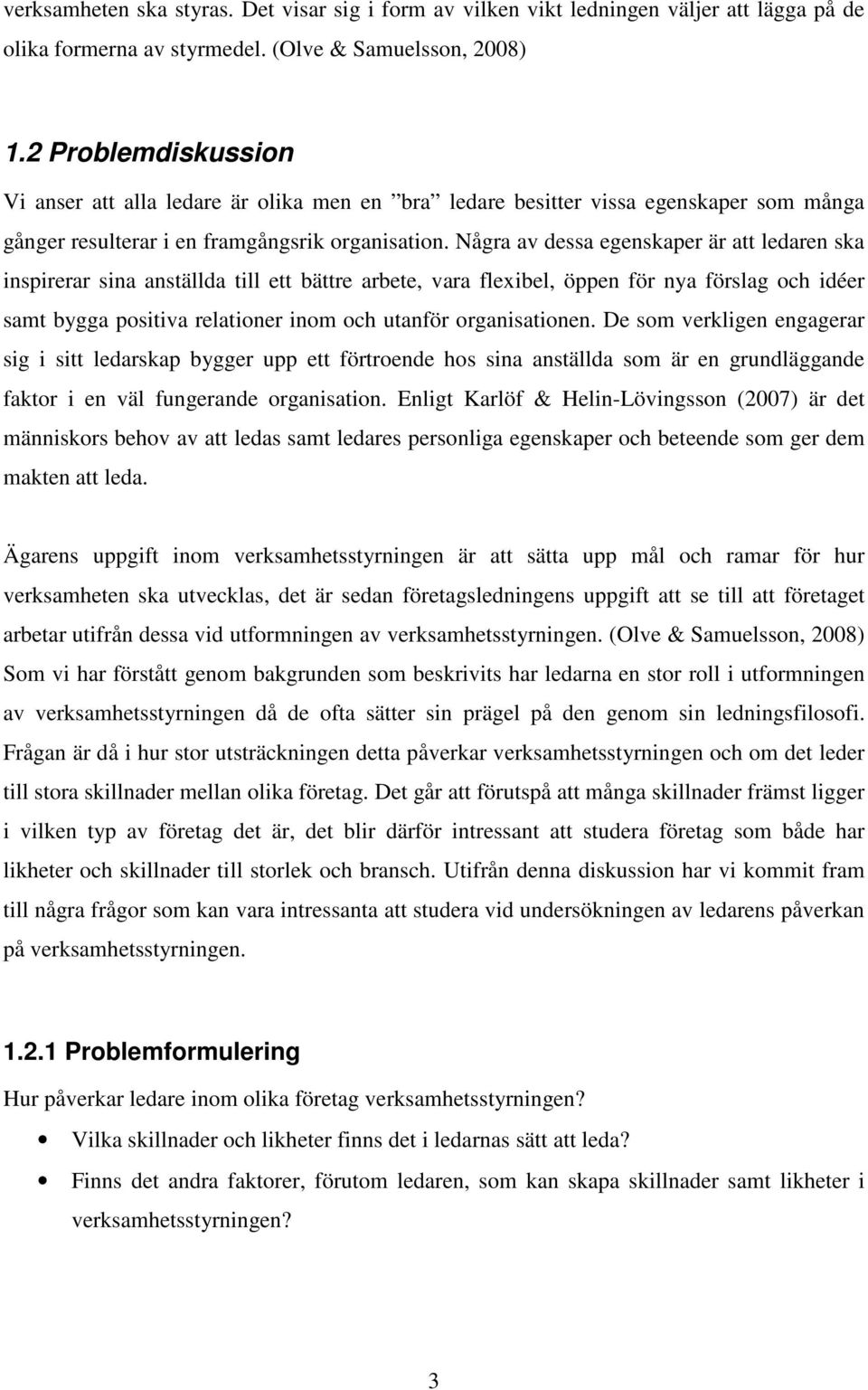 Några av dessa egenskaper är att ledaren ska inspirerar sina anställda till ett bättre arbete, vara flexibel, öppen för nya förslag och idéer samt bygga positiva relationer inom och utanför