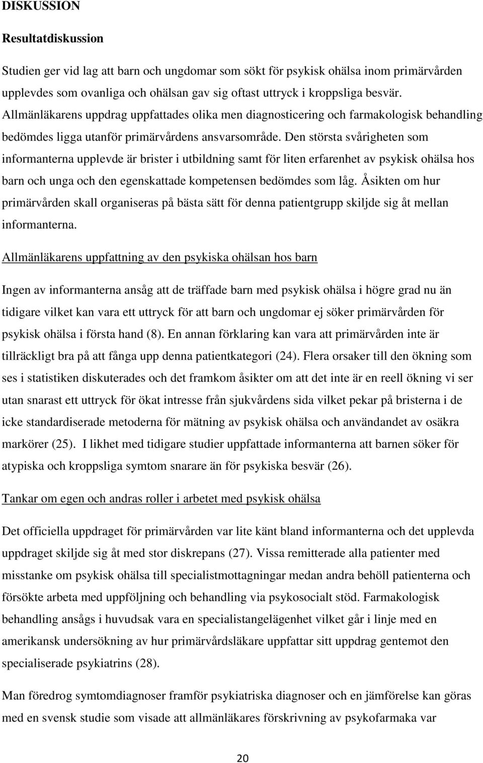 Den största svårigheten som informanterna upplevde är brister i utbildning samt för liten erfarenhet av psykisk ohälsa hos barn och unga och den egenskattade kompetensen bedömdes som låg.